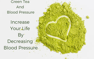 Green Tea and Blood Pressure- Increase Your Life by Decreasing Blood Pressure