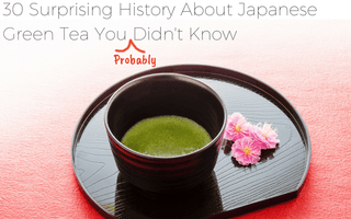30 Surprising History About Japanese Green Tea You (Probably) Didn't Know