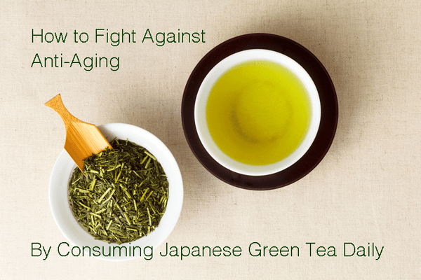 How to Fight Against Anti-Aging by Consuming Japanese Green Tea Daily