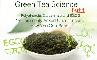 Green Tea Science Part 1: Polyphenols, Catechins and EGCG - 15 Commonly Asked Questions and How You Can Benefit