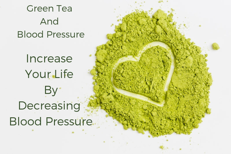 Green Tea and Blood Pressure- Increase Your Life by Decreasing Blood Pressure