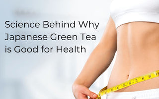 Science Behind Why Japanese Green Tea is Good for Health